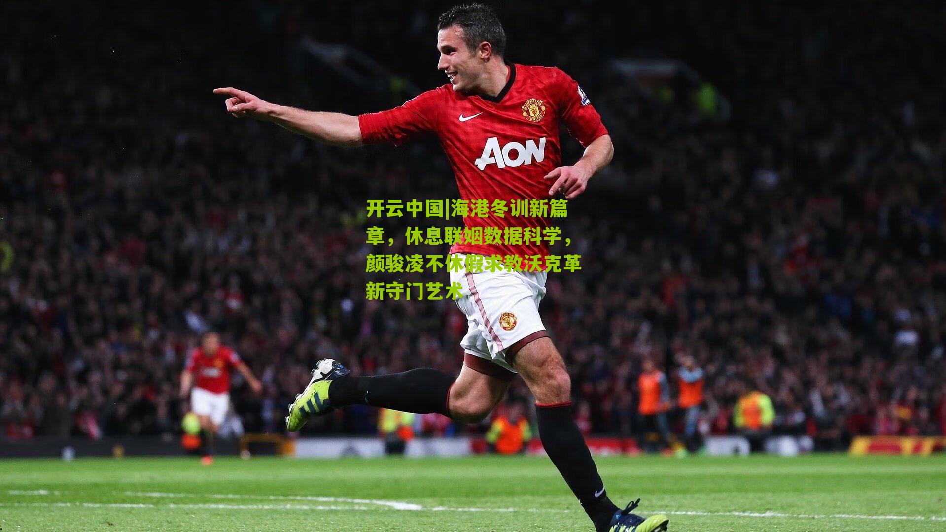 海港冬训新篇章，休息联姻数据科学，颜骏凌不休假求教沃克革新守门艺术