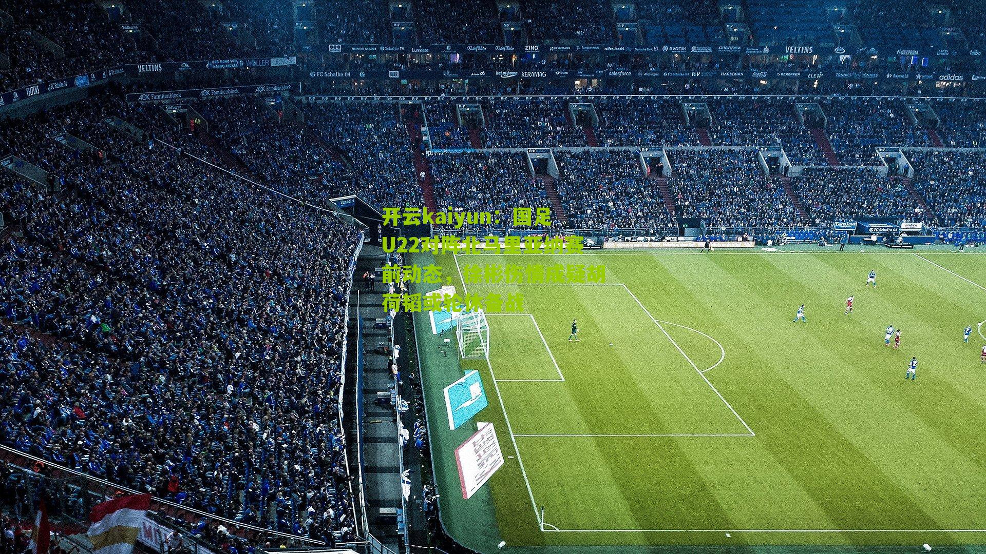 开云kaiyun：国足U22对阵北马里亚纳赛前动态，徐彬伤情成疑胡荷韬或轮休备战