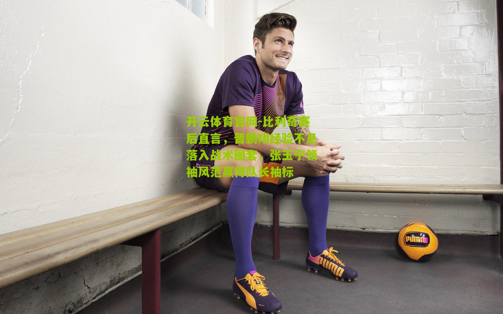 开云体育官网-比利奇赛后直言，晋鹏翔经验不足落入战术圈套，张玉宁领袖风范赢得队长袖标